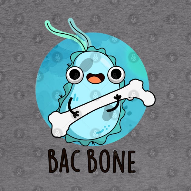 Bac Bone Cute Bacteria Pun by punnybone